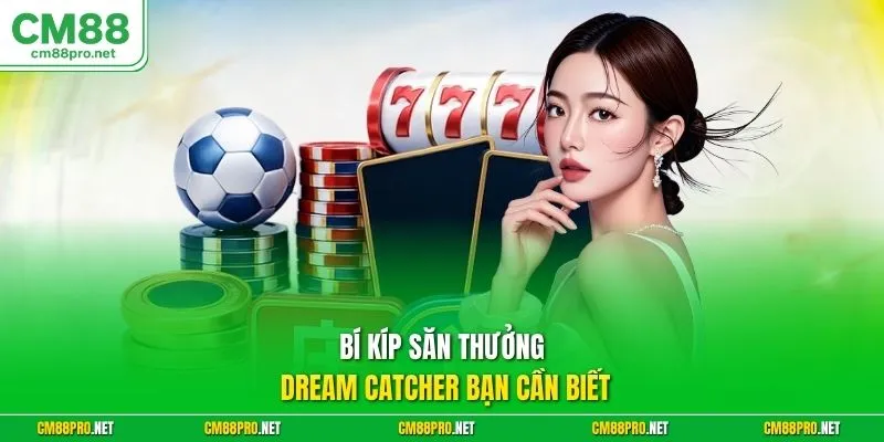 Bí kíp săn thưởng Dream Catcher bạn cần biết