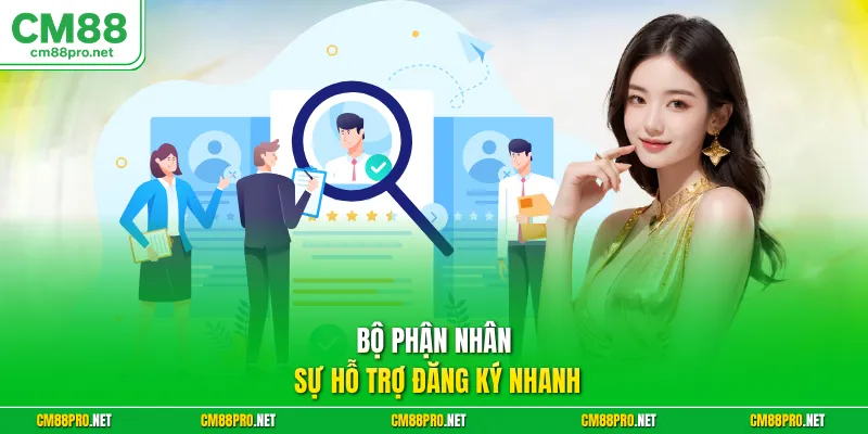 Bộ phận nhân sự hỗ trợ đăng ký nhanh