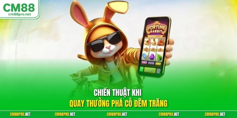 Chiến thuật khi quay thưởng Phá Cỗ Đêm Trăng