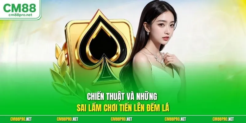 Chiến thuật và những sai lầm chơi tiến lên đếm lá