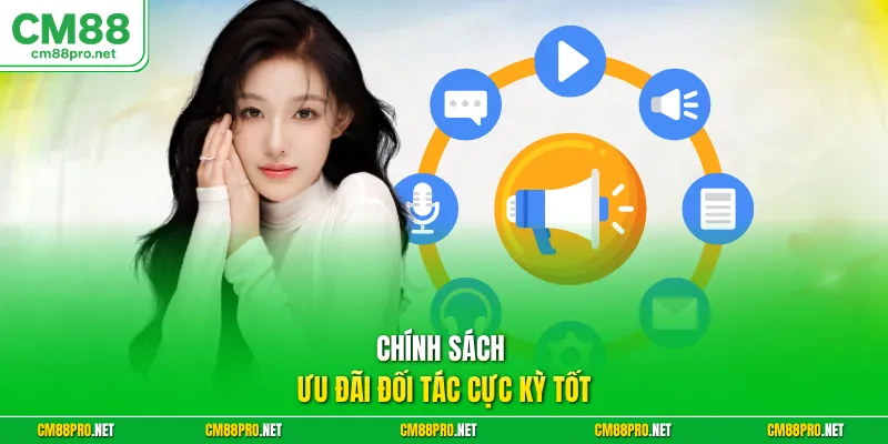Chính sách ưu đãi đối tác cực kỳ tốt