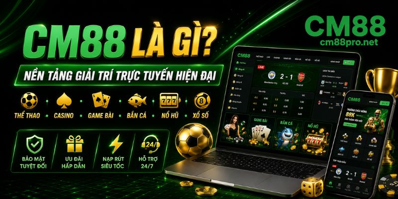CM88 là nền tảng giải trí trực tuyến với giao diện hiện đại và nhiều trò chơi