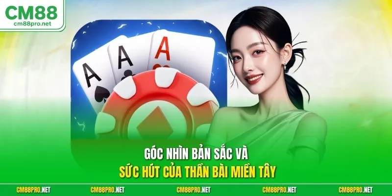 Góc nhìn bản sắc và sức hút của thần bài miền Tây
