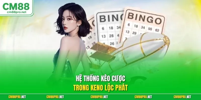 Hệ thống kèo cược trong Keno lộc phát