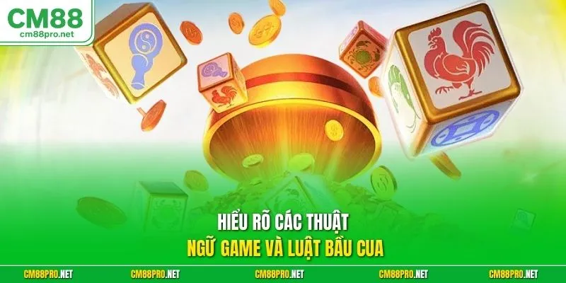 Hiểu rõ các thuật ngữ game và luật bầu cua