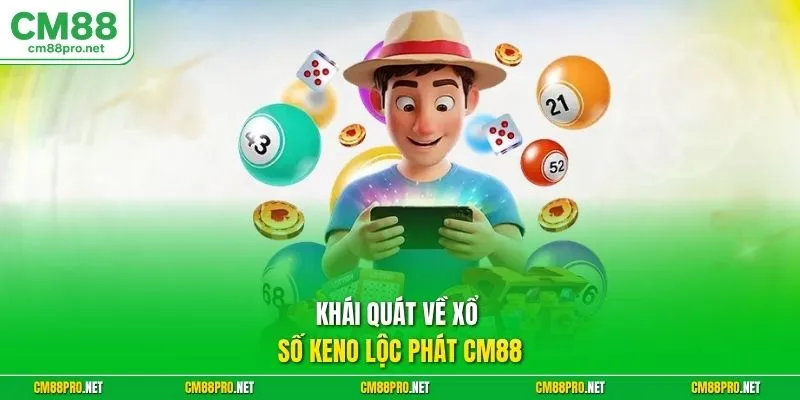 Khái quát về xổ số Keno lộc phát CM88