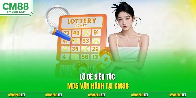 Lô đề siêu tốc MD5 vận hành tại CM88