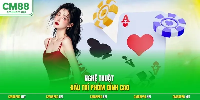 Nghệ thuật đấu trí phỏm đỉnh cao