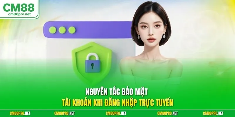 Nguyên tắc bảo mật tài khoản khi đăng nhập trực tuyến