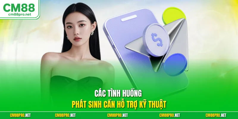 Các tình huống phát sinh cần hỗ trợ kỹ thuật