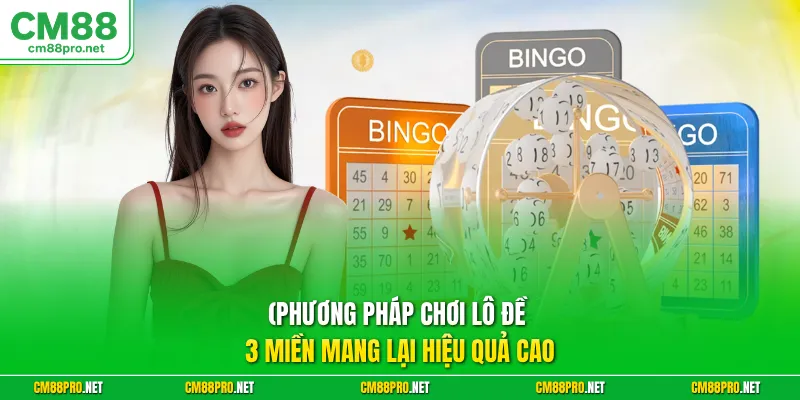 Phương pháp chơi lô đề 3 miền mang lại hiệu quả cao