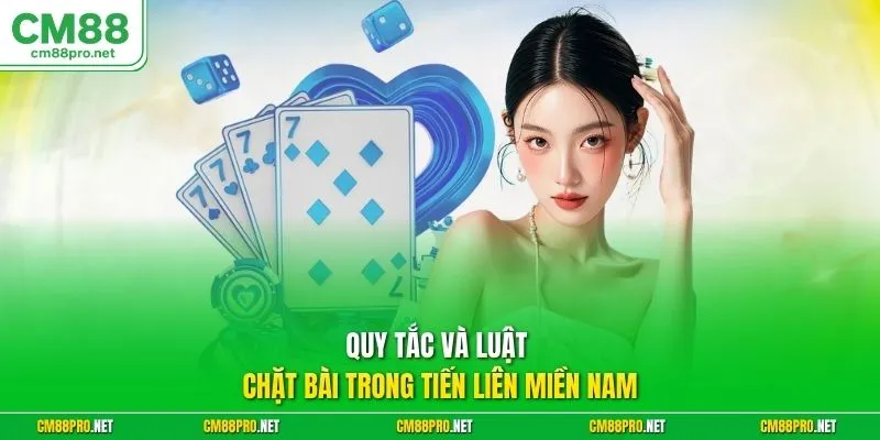 Quy tắc và luật chặt bài trong tiến liên miền Nam