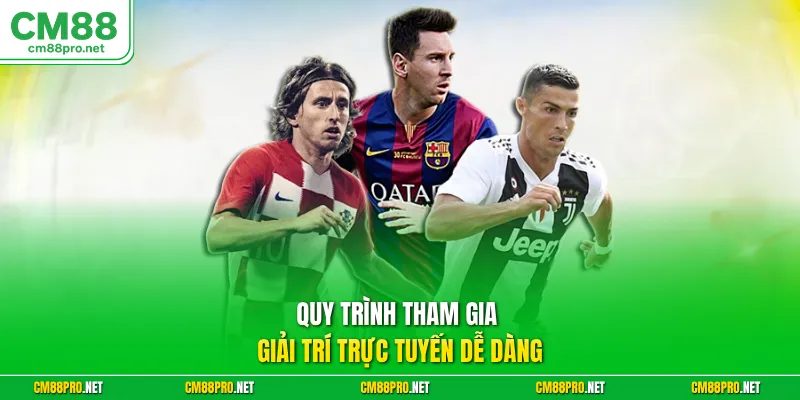 Quy trình tham gia giải trí trực tuyến dễ dàng