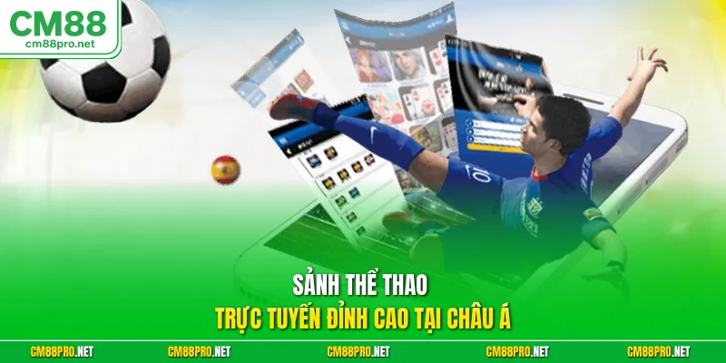 Sảnh thể thao trực tuyến đỉnh cao tại châu Á