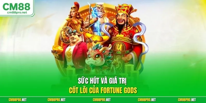 Sức hút và giá trị cốt lõi của Fortune Gods 