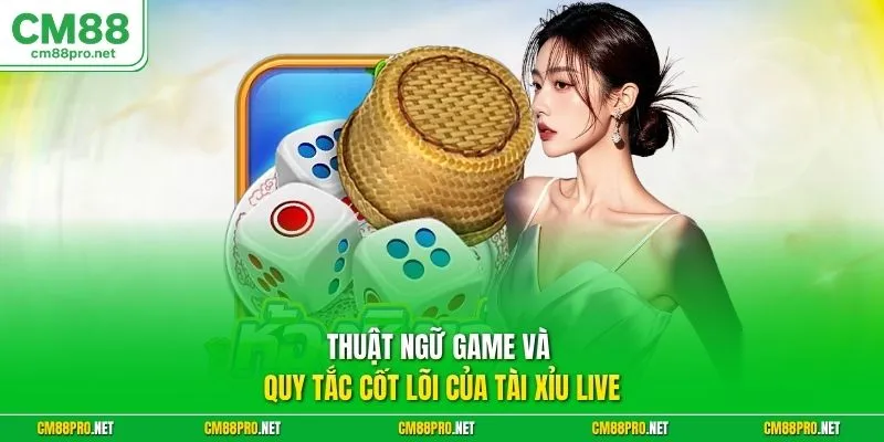Thuật ngữ game và quy tắc cốt lõi của tài xỉu live